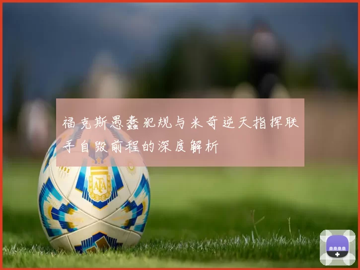 福克斯愚蠢犯规与米奇逆天指挥联手自毁前程的深度解析